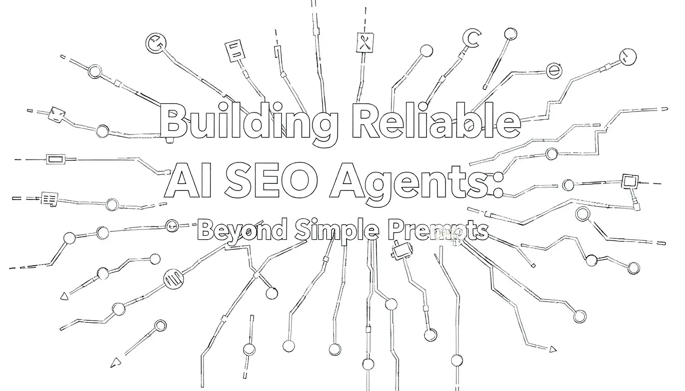 BUILDING RELIABLE AI SEO AGENTS: BEYOND SIMPLE PROMPTS
