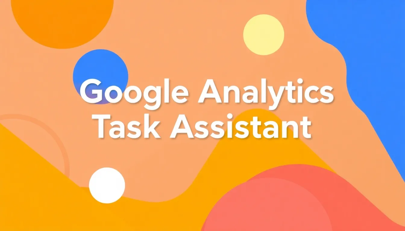 GOOGLE ANALYTICS TASK ASSISTANT STREAMLINES DATA SETUP AND QUALITY