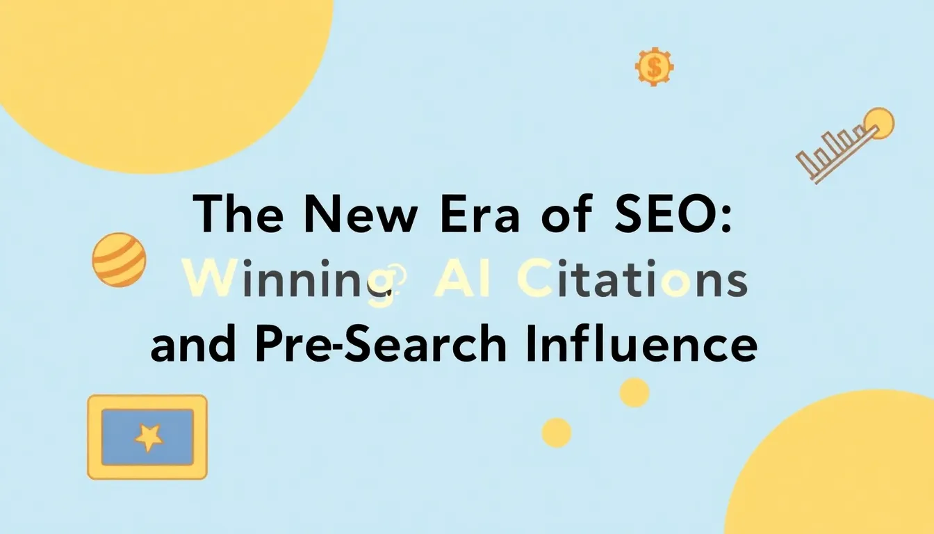 THE NEW ERA OF SEO: WINNING AI CITATIONS AND PRE-SEARCH INFLUENCE